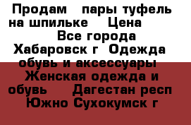 Продам 2 пары туфель на шпильке  › Цена ­ 1 000 - Все города, Хабаровск г. Одежда, обувь и аксессуары » Женская одежда и обувь   . Дагестан респ.,Южно-Сухокумск г.